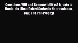 Read Conscious Will and Responsibility: A Tribute to Benjamin Libet (Oxford Series in Neuroscience