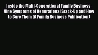 Read Inside the Multi-Generational Family Business: Nine Symptoms of Generational Stack-Up
