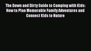 Read The Down and Dirty Guide to Camping with Kids: How to Plan Memorable Family Adventures