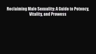 Read Reclaiming Male Sexuality: A Guide to Potency Vitality and Prowess PDF Free