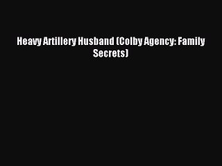 Read Heavy Artillery Husband (Colby Agency: Family Secrets) PDF Free
