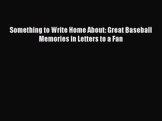 PDF Something to Write Home About: Great Baseball Memories in Letters to a Fan  EBook