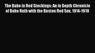 Download The Babe in Red Stockings: An in Depth Chronicle of Babe Ruth with the Boston Red