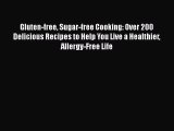 Read Gluten-free Sugar-free Cooking: Over 200 Delicious Recipes to Help You Live a Healthier