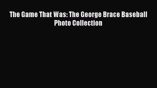 Download The Game That Was: The George Brace Baseball Photo Collection Free Books