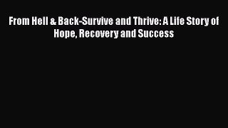 [Read book] From Hell & Back-Survive and Thrive: A Life Story of Hope Recovery and Success