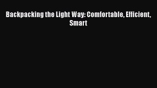 Read Backpacking the Light Way: Comfortable Efficient Smart Ebook Free
