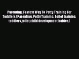Read Parenting: Fastest Way To Potty Training For Toddlers (Parenting Potty Training Toilet