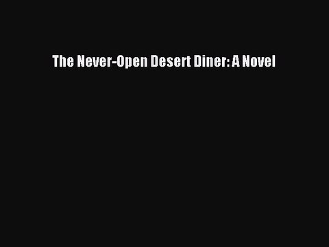 Read The Never-Open Desert Diner: A Novel Ebook Free
