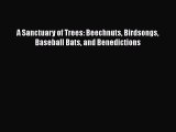 Read A Sanctuary of Trees: Beechnuts Birdsongs Baseball Bats and Benedictions Ebook Free