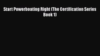 Read Start Powerboating Right (The Certification Series Book 1) Ebook Free