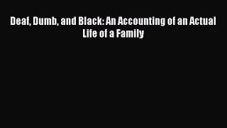 Download Deaf Dumb and Black: An Accounting of an Actual Life of a Family PDF Free