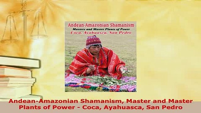 Download AndeanAmazonian Shamanism Master and Master Plants of Power Coca Ayahuasca San Pedro Read Online