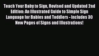 Read Teach Your Baby to Sign Revised and Updated 2nd Edition: An Illustrated Guide to Simple