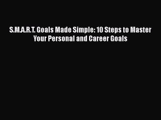 PDF S.M.A.R.T. Goals Made Simple: 10 Steps to Master Your Personal and Career Goals  EBook