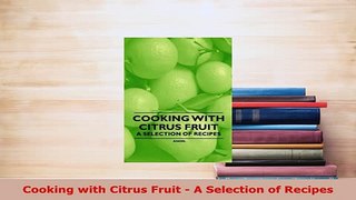 PDF  Cooking with Citrus Fruit  A Selection of Recipes Read Full Ebook