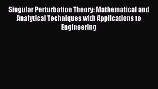Read Singular Perturbation Theory: Mathematical and Analytical Techniques with Applications