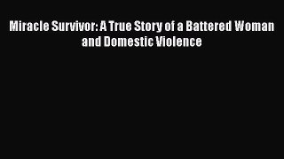 Read Miracle Survivor: A True Story of a Battered Woman and Domestic Violence PDF Online