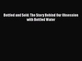 Download Bottled and Sold: The Story Behind Our Obsession with Bottled Water Free Books