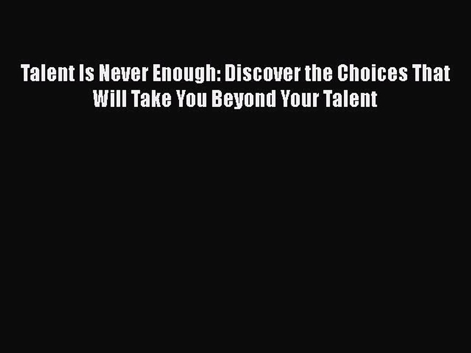 PDF Talent Is Never Enough: Discover the Choices That Will Take You Beyond Your Talent  EBook