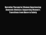 Download Narrative Therapy for Women Experiencing Domestic Violence: Supporting Women's Transitions