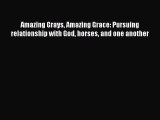 Read Amazing Grays Amazing Grace: Pursuing relationship with God horses and one another Ebook