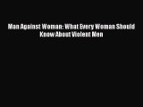 Download Man Against Woman: What Every Woman Should Know About Violent Men Ebook Free