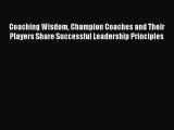 Read Coaching Wisdom Champion Coaches and Their Players Share Successful Leadership Principles