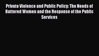 Read Private Violence and Public Policy: The Needs of Battered Women and the Response of the