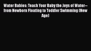 Read Water Babies: Teach Your Baby the Joys of Water--from Newborn Floating to Toddler Swimming