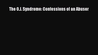 Read The O.J. Syndrome: Confessions of an Abuser Ebook Free