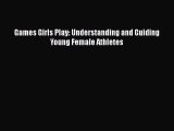 Read Games Girls Play: Understanding and Guiding Young Female Athletes Ebook Online