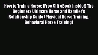 Read How to Train a Horse: (Free Gift eBook Inside!) The Beginners Ultimate Horse and Handler's