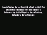 Read How to Train a Horse: (Free Gift eBook Inside!) The Beginners Ultimate Horse and Handler's