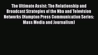 Read The Ultimate Assist: The Relationship and Broadcast Strategies of the Nba and Television