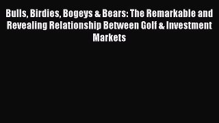 Read Bulls Birdies Bogeys & Bears: The Remarkable and Revealing Relationship Between Golf &