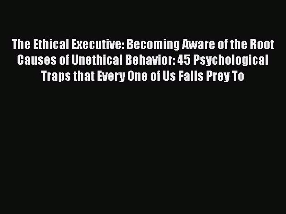 Download The Ethical Executive: Becoming Aware of the Root Causes of Unethical Behavior: 45