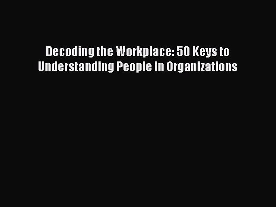 Download Decoding the Workplace: 50 Keys to Understanding People in Organizations Free Books