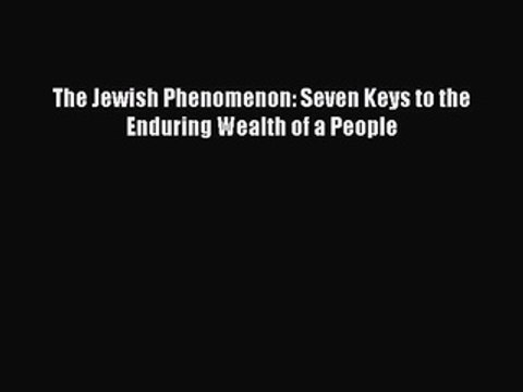 Download The Jewish Phenomenon: Seven Keys to the Enduring Wealth of a People Read Online