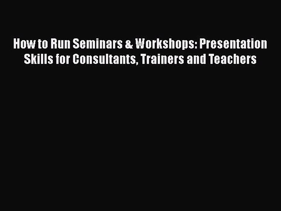 PDF How to Run Seminars & Workshops: Presentation Skills for Consultants Trainers and Teachers