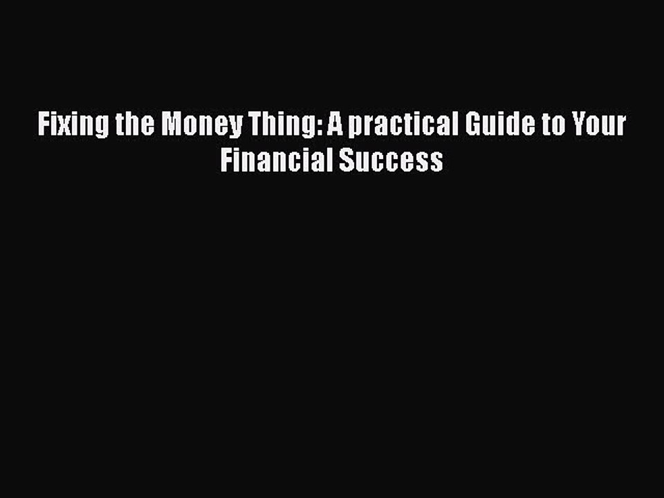 Download Fixing the Money Thing: A practical Guide to Your Financial Success Free Books