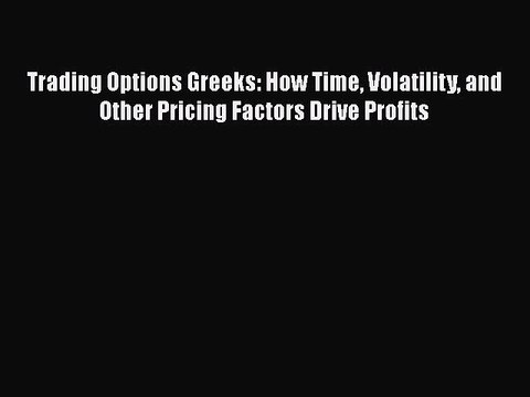 Download Trading Options Greeks: How Time Volatility and Other Pricing Factors Drive Profits