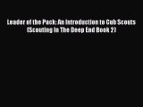 Download Leader of the Pack: An Introduction to Cub Scouts (Scouting In The Deep End Book 2)