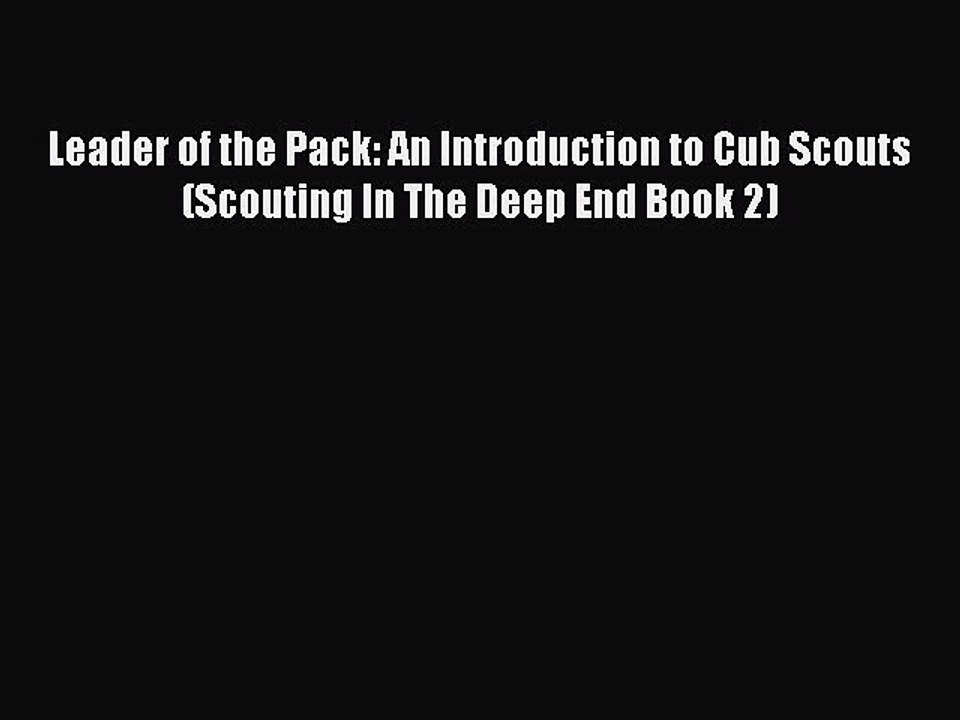 Download Leader of the Pack: An Introduction to Cub Scouts (Scouting In The Deep End Book 2)
