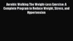 Read Aerobic Walking The Weight-Loss Exercise: A Complete Program to Reduce Weight Stress and