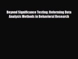 Read ‪Beyond Significance Testing: Reforming Data Analysis Methods in Behavioral Research‬