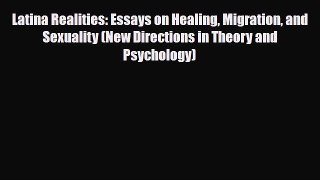 Read ‪Latina Realities: Essays on Healing Migration and Sexuality (New Directions in Theory