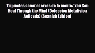 Read ‪Tu puedes sanar a traves de la mente/ You Can Heal Through the Mind (Coleccion Metafisica