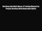 Download Working with Adult Abuse: A Training Manual for People Working With Vulnerable Adults