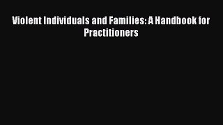 Read Violent Individuals and Families: A Handbook for Practitioners Ebook Free